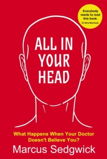 All In Your Head : What Happens When Your Doctor Doesnt Believe You?