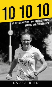 10 10 10 : My 10 year journey from suicide attempt to ultra marathon runner