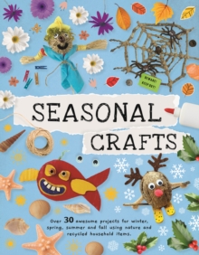 Seasonal Crafts : Over 30 inspirational projects for winter, spring, summer and autumn using nature finds, recycling and your craft box!