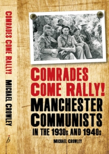 Comrades Come Rally! : Manchester Communists in the 1930s & 1940s