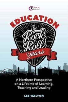 Education: The Rock and Roll Years : A northern perspective on a lifetime of learning, teaching and leading