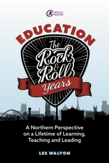 Education: The Rock and Roll Years : A northern perspective on a lifetime of learning, teaching and leading