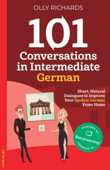 101 Conversations in Intermediate German : Short, Natural Dialogues to Improve Your Spoken German From Home