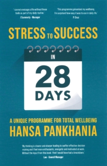 STRESS TO SUCCESS IN 28 Days : A Unique Programme For Total Wellbeing