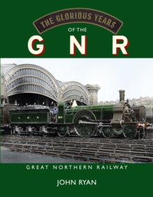 The Glorious Years of the GNR Great Northern Railway