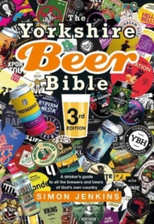 The Yorkshire Beer Bible third edition : A drinkers guide to all the brewers and beers of Gods own county