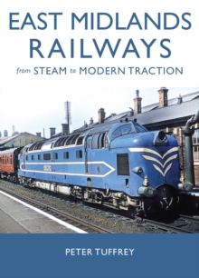 East Midlands Railways : From Steam to Modern Traction