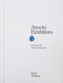 Atrocity Exhibitions - Grieving in the TikTok Underworld