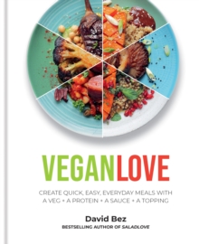 Vegan Love : Create quick, easy, everyday meals with a veg + a protein + a sauce + a topping   MORE THAN 100 VEGGIE FOCUSED RECIPES