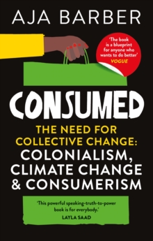 Consumed : The need for collective change; colonialism, climate change & consumerism