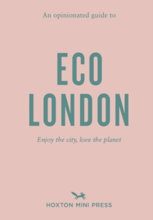 An Opinionated Guide To Eco London : Enjoy the city, look after the planet