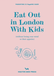 Eat Out In London With Kids : without losing your mind or their appetite