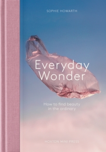 Everyday Wonder : How to find beauty in the ordinary