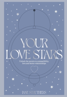 Your Love Stars : Unlock the secrets to compatibility, love and better relationships