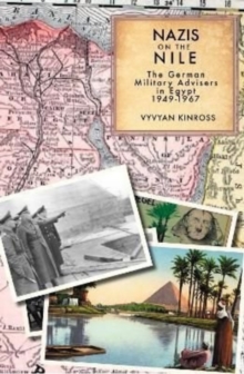 Nazis on the Nile : The German Military Advisers in Egypt 1949-1967