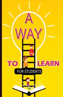 A Way To Learn For Students : 51 Components of Learning to Improve Study Skills & Achieve Academic Success