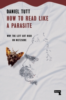 How to Read Like a Parasite : Why the Left Got High on Nietzsche