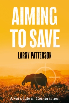 Aiming to Save : A Vet's Life in Conservation