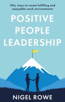 Positive People Leadership : Fifty ways to create fulfilling and enjoyable work environments