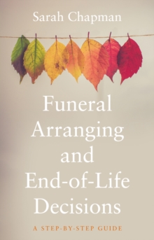 Funeral Arranging and End-of-Life Decisions : A Step-by-Step Guide