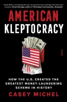 American Kleptocracy : how the U.S. created the greatest money-laundering scheme in history