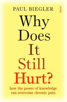 Why Does It Still Hurt? : how the power of knowledge can overcome chronic pain