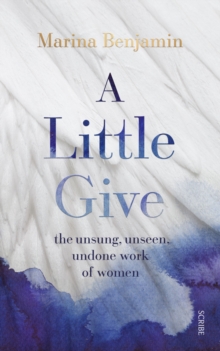 A Little Give : the unsung, unseen, undone work of women