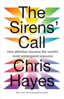 The Sirens Call : How Attention Became The Worlds Most Endangered Resource