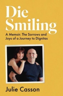 Die Smiling : A Memoir. The Sorrows and Joys of a Journey to Dignitas