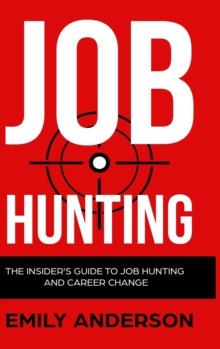 Job Hunting - Hardcover Version : The Insider's Guide to Job Hunting and Career Change: Learn How to Beat the Job Market, Write the Perfect Resume and Smash it at Interviews (Volume 1)