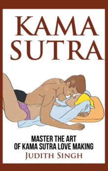 Kama Sutra - Hardcover Version : Master the Art of Kama Sutra Love Making: Bonus Chapter on Tantric Sex Techniques: Master the Art of Kama Sutra Love Making: Bonus Chapter on Tantric Sex Techniques