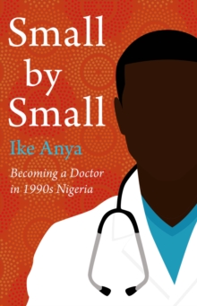 Small by Small : Becoming a Doctor in 1990s Nigeria