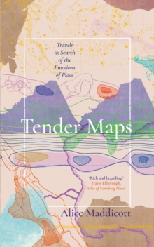 Tender Maps : Travels in Search of the Emotions of Place