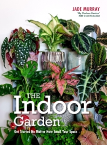 The Indoor Garden : Get Started No Matter How Small Your Space