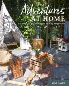 Adventures at Home : 40 Ways to Make Happy Family Memories