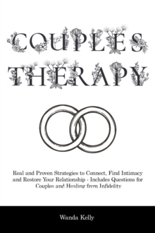 Couples Therapy : Real and Proven Strategies to Connect, Find Intimacy and Restore Your Relationship - Includes Questions for Couples and Healing from Infidelity