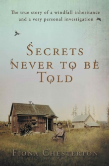 Secrets Never To Be Told : The true story of a windfall inheritance and a very personal investigation