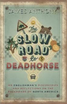 The Slow Road to Deadhorse : An Englishman's Discoveries and Reflections on the Backroads of North America