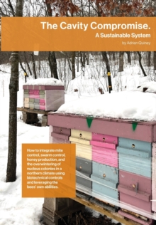 The Cavity Compromise : A sustainable system: how to integrate mite control, swarm control, honey production, and the overwintering of nucleus colonies in a northern climate using biotechnical control