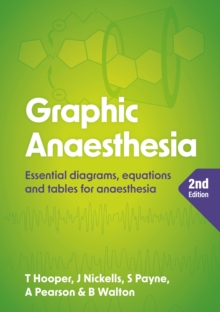 Graphic Anaesthesia, second edition : Essential diagrams, equations and tables for anaesthesia