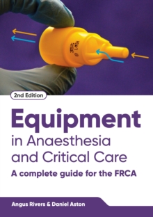 Equipment in Anaesthesia and Critical Care, second edition : A Complete Guide for the FRCA