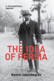 The Idea of Persia : A Philosophical Enquiry