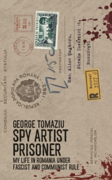 Spy Artist Prisoner : My Life in Romania under Fascist and Communist Rule