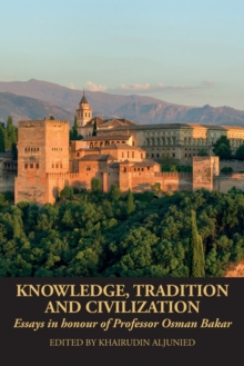 Knowledge, Tradition and Civilization : Essays in honour of Professor Osman Bakar