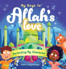 My Keys to Allah's Love : Perfecting My Character