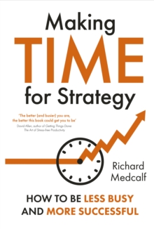 Making Time for Strategy : How to be Less Busy and More Successful