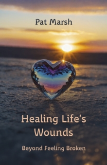 Healing Life's Wounds : Beyond Feeling Broken