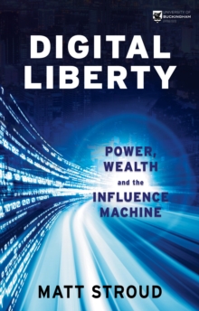 Digital Liberty : Power, Wealth and the Influence Machine