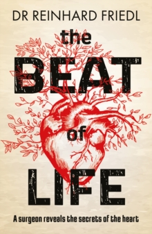 The Beat of Life : A surgeon reveals the secrets of the heart