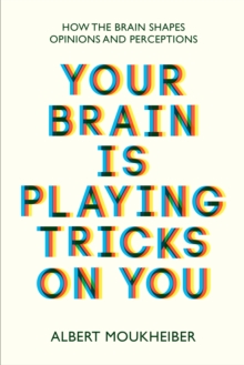 Your Brain Is Playing Tricks On You : How the Brain Shapes Opinions and Perceptions